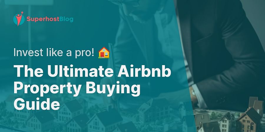 The Ultimate Airbnb Property Buying Guide - Invest like a pro! 🏠