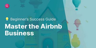 Master the Airbnb Business - 💡 Beginner's Success Guide