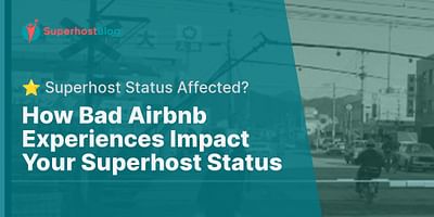 How Bad Airbnb Experiences Impact Your Superhost Status - ⭐ Superhost Status Affected?