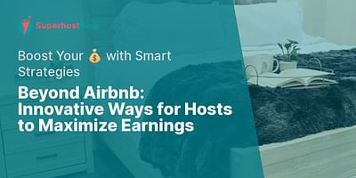 Beyond Airbnb: Innovative Ways for Hosts to Maximize Earnings - Boost Your 💰 with Smart Strategies