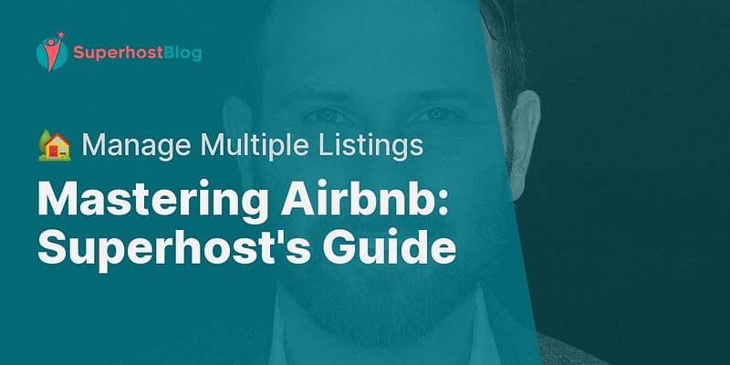 Mastering Airbnb: Superhost's Guide - 🏡 Manage Multiple Listings
