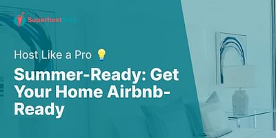 Summer-Ready: Get Your Home Airbnb-Ready - Host Like a Pro 💡