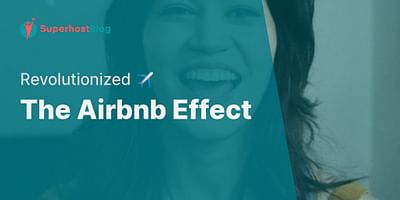 The Airbnb Effect - Revolutionized ✈️