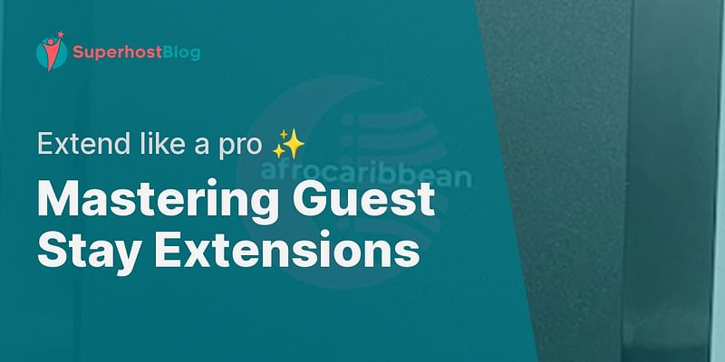 Mastering Guest Stay Extensions - Extend like a pro ✨