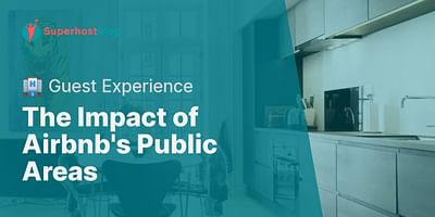 The Impact of Airbnb's Public Areas - 🏨 Guest Experience