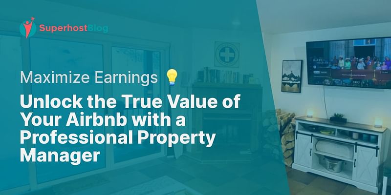 Unlock the True Value of Your Airbnb with a Professional Property Manager - Maximize Earnings 💡