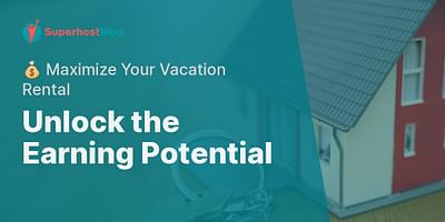 Unlock the Earning Potential - 💰 Maximize Your Vacation Rental