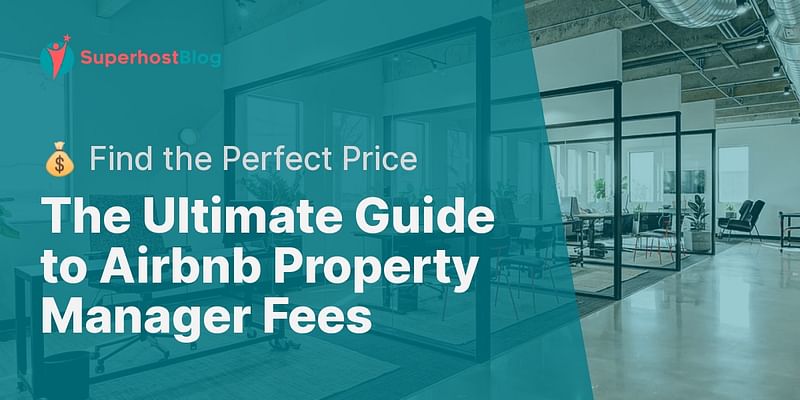 The Ultimate Guide to Airbnb Property Manager Fees - 💰 Find the Perfect Price