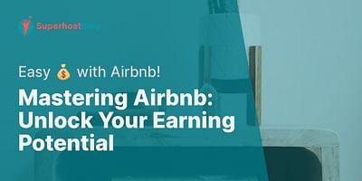 Mastering Airbnb: Unlock Your Earning Potential - Easy 💰 with Airbnb!