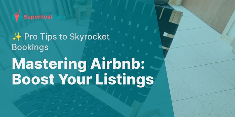 Mastering Airbnb: Boost Your Listings - ✨ Pro Tips to Skyrocket Bookings