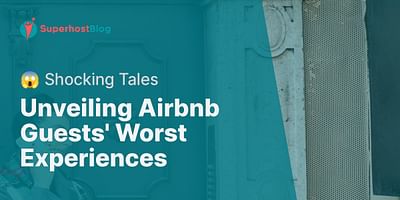 Unveiling Airbnb Guests' Worst Experiences - 😱 Shocking Tales