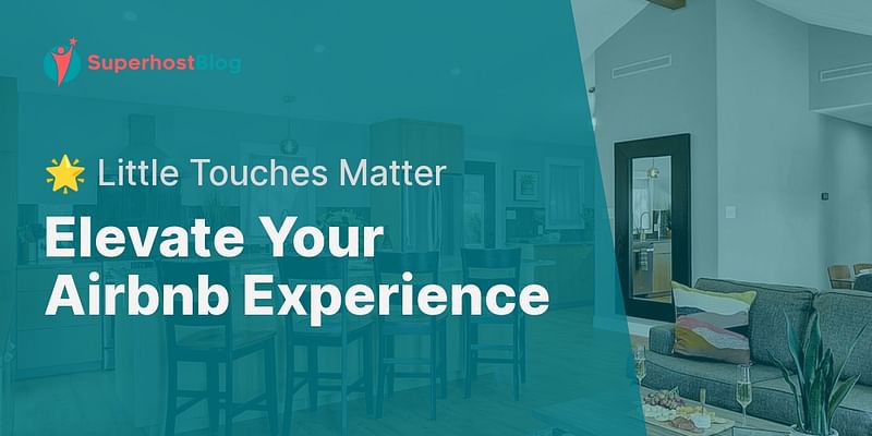 Elevate Your Airbnb Experience - 🌟 Little Touches Matter