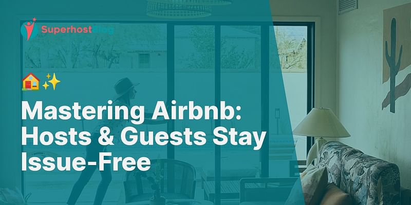 Mastering Airbnb: Hosts & Guests Stay Issue-Free - 🏠✨