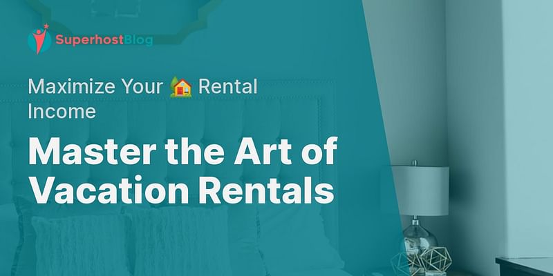 Master the Art of Vacation Rentals - Maximize Your 🏡 Rental Income