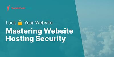 Mastering Website Hosting Security - Lock 🔒 Your Website