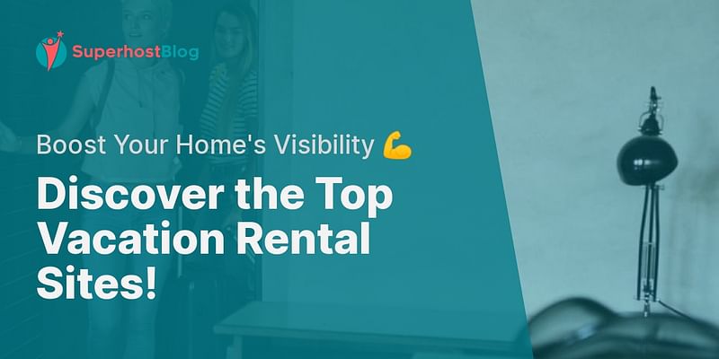 Discover the Top Vacation Rental Sites! - Boost Your Home's Visibility 💪
