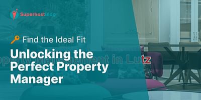 Unlocking the Perfect Property Manager - 🔑 Find the Ideal Fit