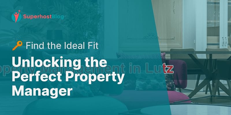 Unlocking the Perfect Property Manager - 🔑 Find the Ideal Fit