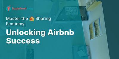 Unlocking Airbnb Success - Master the 🏠 Sharing Economy