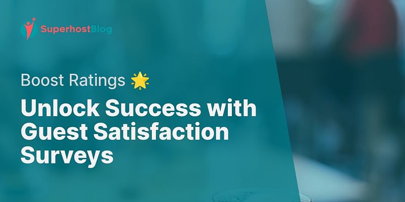 Unlock Success with Guest Satisfaction Surveys - Boost Ratings 🌟