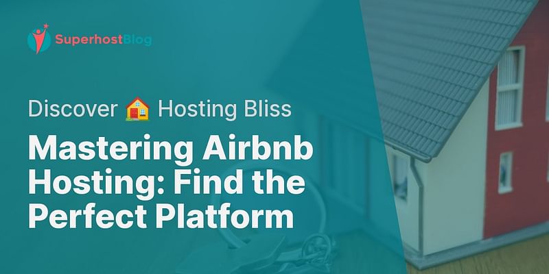 Mastering Airbnb Hosting: Find the Perfect Platform - Discover 🏠 Hosting Bliss