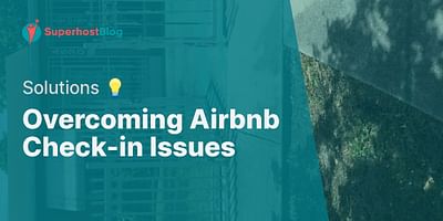 Overcoming Airbnb Check-in Issues - Solutions 💡