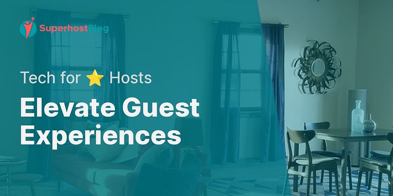 Elevate Guest Experiences - Tech for ⭐️ Hosts