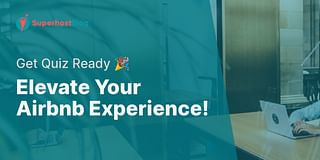 Elevate Your Airbnb Experience! - Get Quiz Ready 🎉