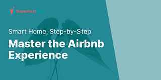 Master the Airbnb Experience - Smart Home, Step-by-Step