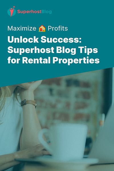Unlock Success: Superhost Blog Tips for Rental Properties - Maximize 🏠 Profits