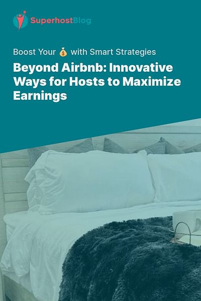 Beyond Airbnb: Innovative Ways for Hosts to Maximize Earnings - Boost Your 💰 with Smart Strategies