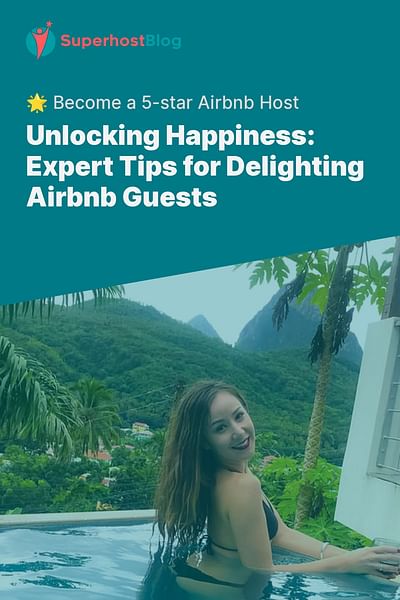 Unlocking Happiness: Expert Tips for Delighting Airbnb Guests - 🌟 Become a 5-star Airbnb Host