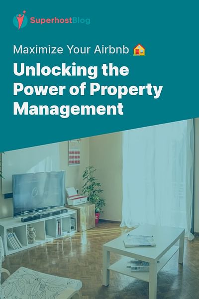 Unlocking the Power of Property Management - Maximize Your Airbnb 🏠
